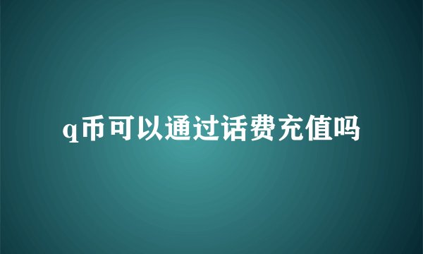 q币可以通过话费充值吗