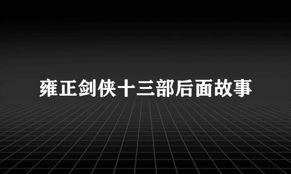 雍正剑侠十三部后面故事