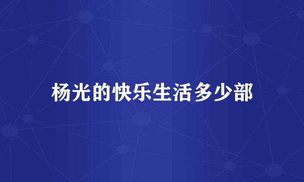 杨光的快乐生活多少部