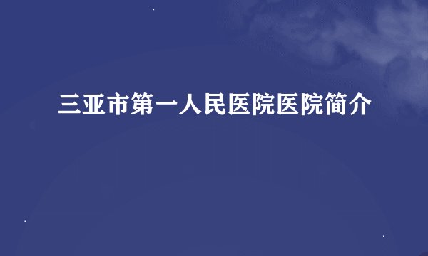 三亚市第一人民医院医院简介