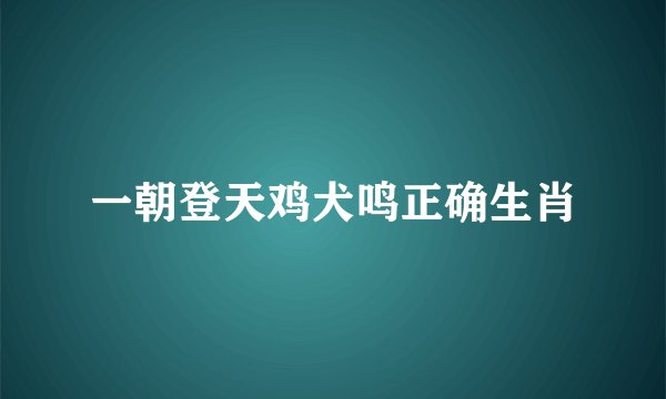 一朝登天鸡犬鸣正确生肖