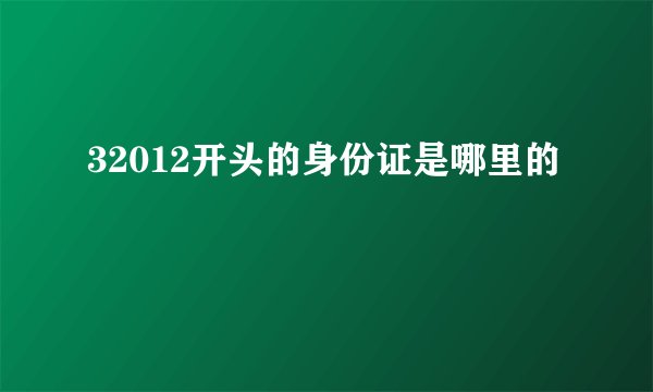32012开头的身份证是哪里的