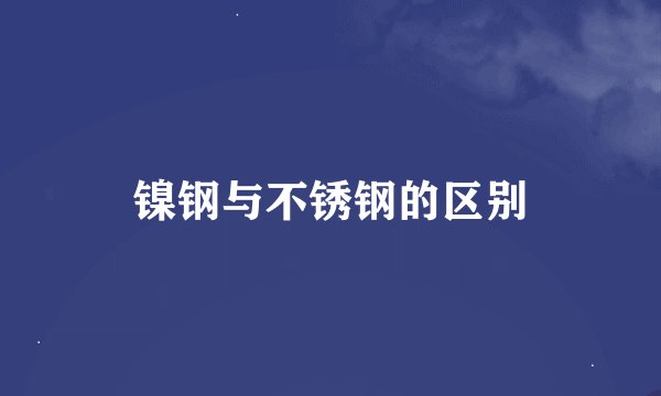 镍钢与不锈钢的区别