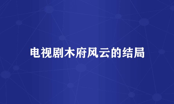 电视剧木府风云的结局