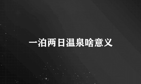 一泊两日温泉啥意义