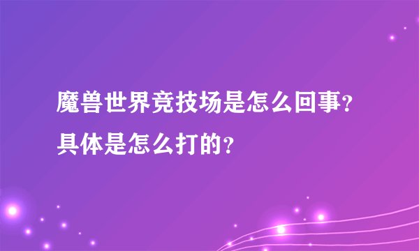 魔兽世界竞技场是怎么回事？具体是怎么打的？