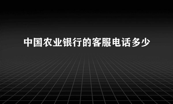 中国农业银行的客服电话多少