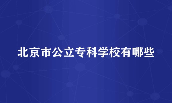 北京市公立专科学校有哪些