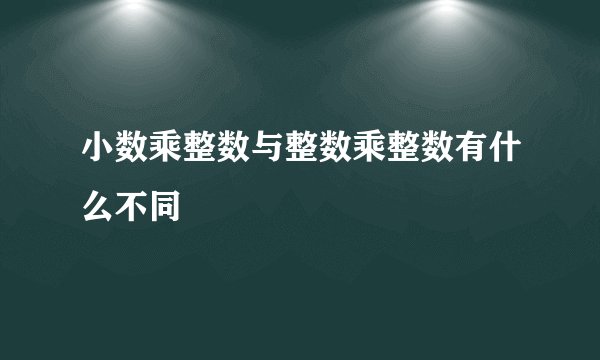 小数乘整数与整数乘整数有什么不同