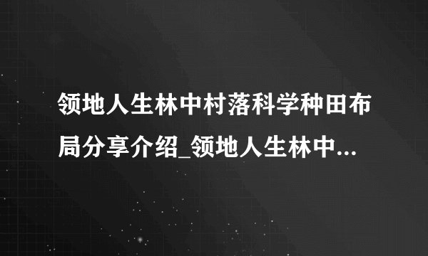 领地人生林中村落科学种田布局分享介绍_领地人生林中村落科学种田布局分享是什么