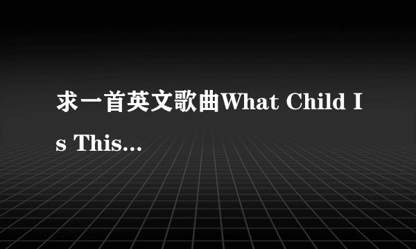 求一首英文歌曲What Child Is This？Orla Fallon版本的百度网盘资源，谁有