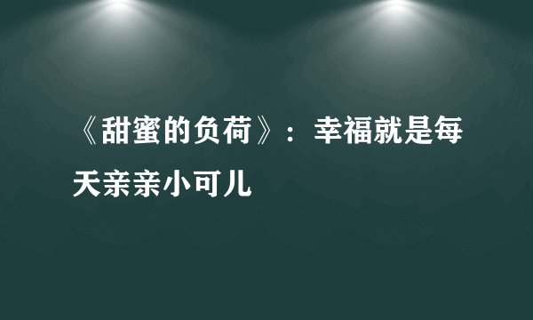 《甜蜜的负荷》：幸福就是每天亲亲小可儿