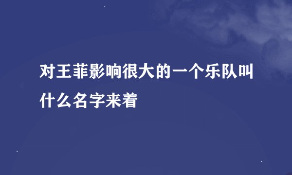 对王菲影响很大的一个乐队叫什么名字来着