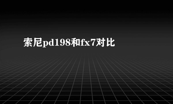索尼pd198和fx7对比