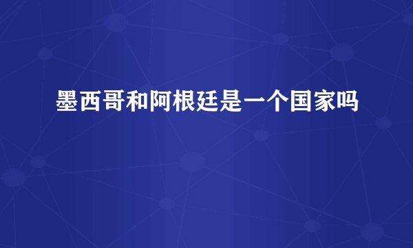 墨西哥和阿根廷是一个国家吗