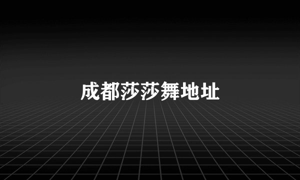 成都莎莎舞地址