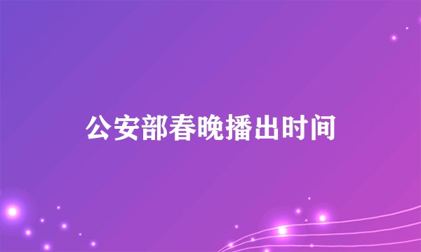 公安部春晚播出时间