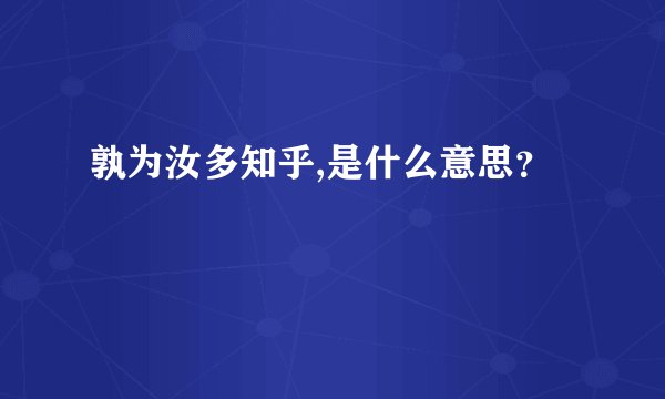 孰为汝多知乎,是什么意思？