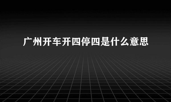 广州开车开四停四是什么意思