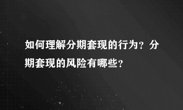 如何理解分期套现的行为？分期套现的风险有哪些？