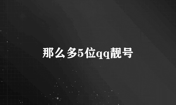 那么多5位qq靓号