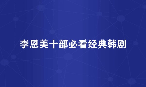 李恩美十部必看经典韩剧