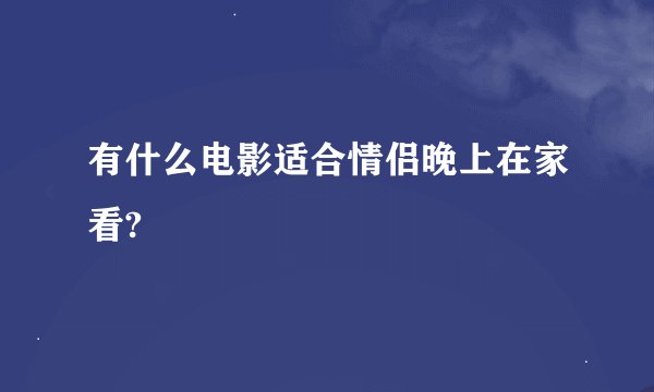 有什么电影适合情侣晚上在家看?