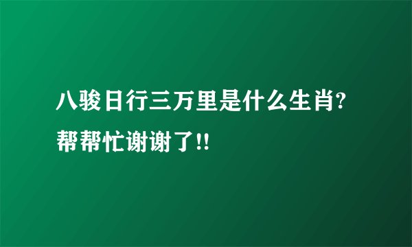 八骏日行三万里是什么生肖?帮帮忙谢谢了!!