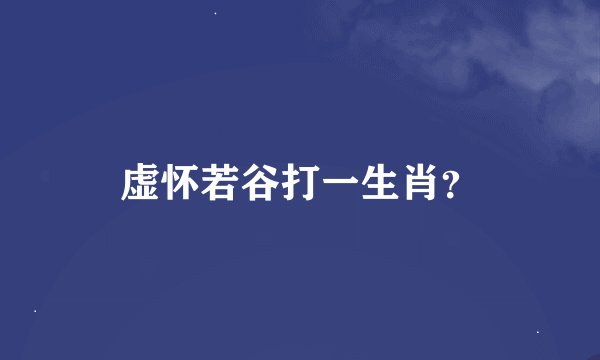 虚怀若谷打一生肖？