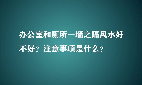 办公室和厕所一墙之隔风水好不好？注意事项是什么？