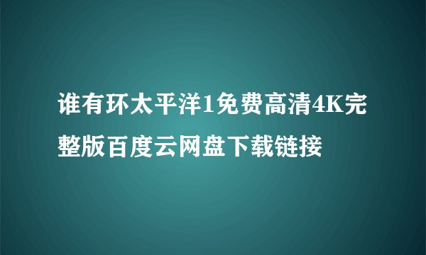 谁有环太平洋1免费高清4K完整版百度云网盘下载链接