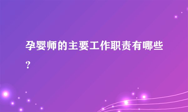 孕婴师的主要工作职责有哪些？