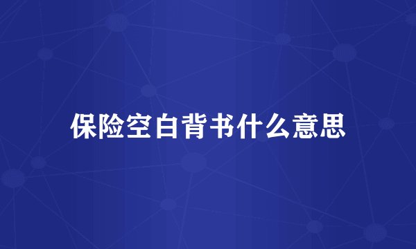 保险空白背书什么意思