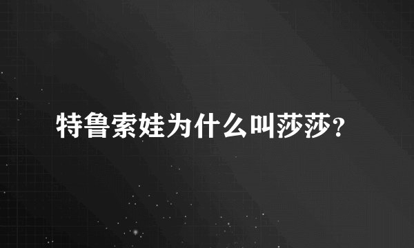 特鲁索娃为什么叫莎莎？