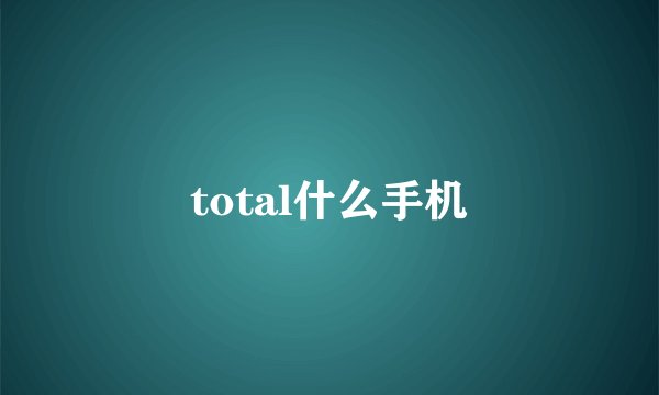 total什么手机