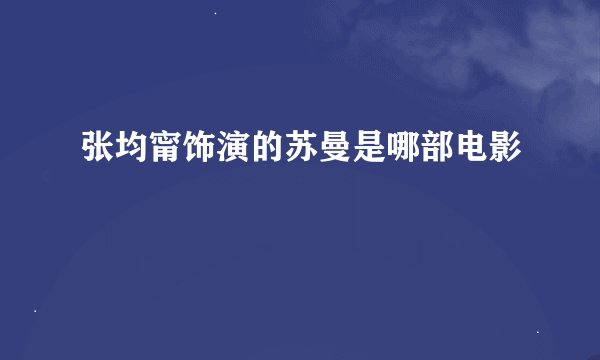 张均甯饰演的苏曼是哪部电影