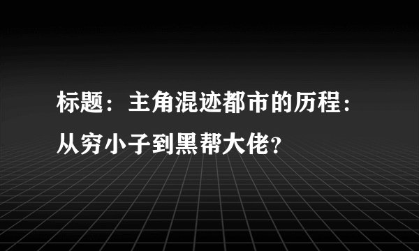 标题：主角混迹都市的历程：从穷小子到黑帮大佬？