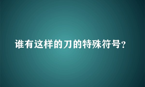 谁有这样的刀的特殊符号？