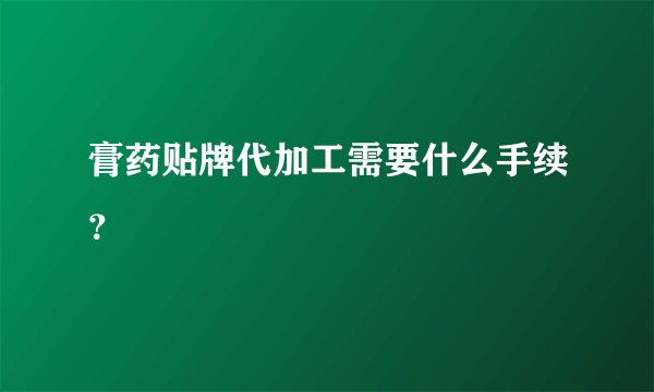 膏药贴牌代加工需要什么手续？