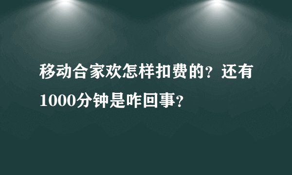 移动合家欢怎样扣费的？还有1000分钟是咋回事？