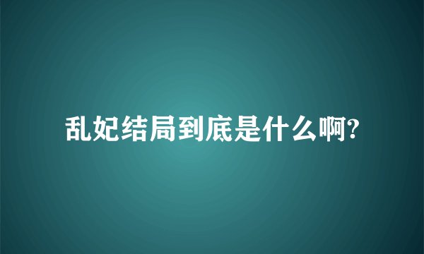 乱妃结局到底是什么啊?