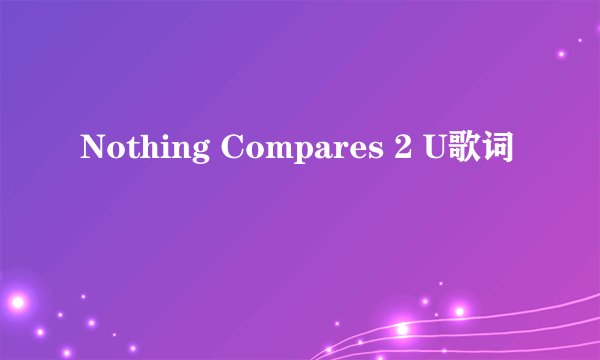 Nothing Compares 2 U歌词
