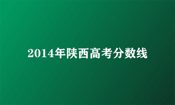 2014年陕西高考分数线
