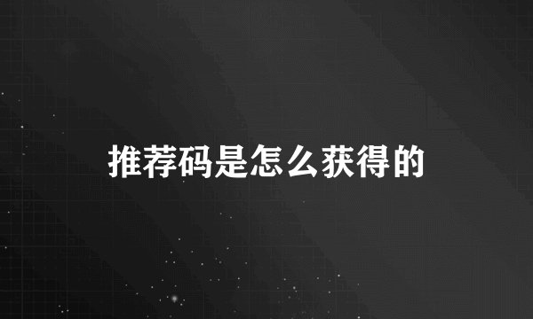 推荐码是怎么获得的