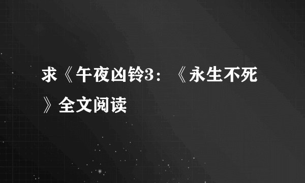 求《午夜凶铃3：《永生不死》全文阅读