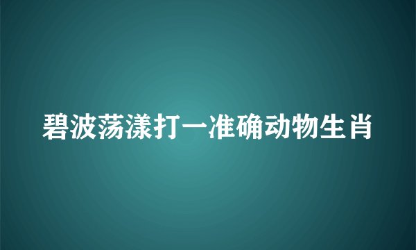 碧波荡漾打一准确动物生肖