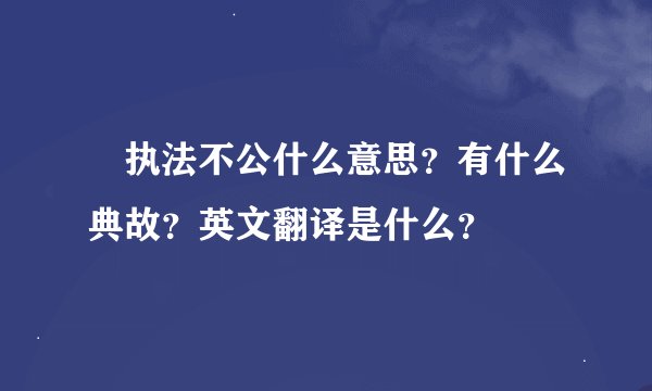 执法不公什么意思？有什么典故？英文翻译是什么？