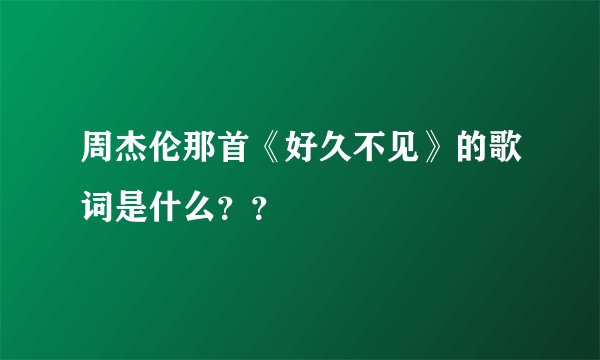 周杰伦那首《好久不见》的歌词是什么??