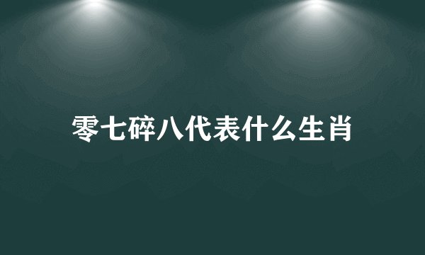零七碎八代表什么生肖