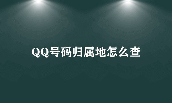 QQ号码归属地怎么查